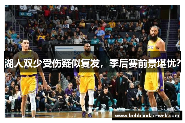 湖人双少受伤疑似复发，季后赛前景堪忧？