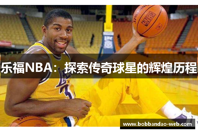 乐福NBA：探索传奇球星的辉煌历程