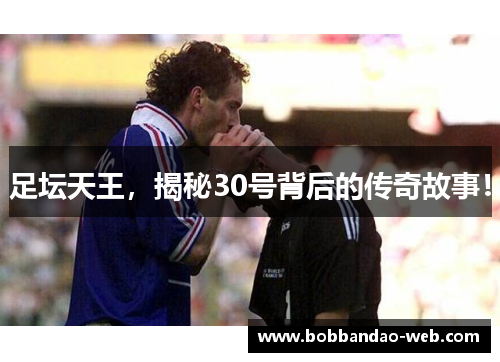 足坛天王，揭秘30号背后的传奇故事！