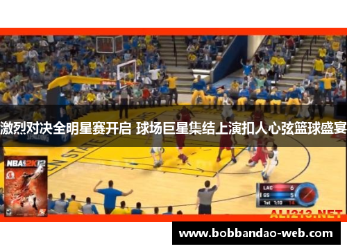 激烈对决全明星赛开启 球场巨星集结上演扣人心弦篮球盛宴